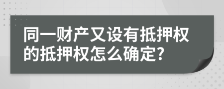 同一財(cái)產(chǎn)又設(shè)有抵押權(quán)的抵押權(quán)怎么確定?
