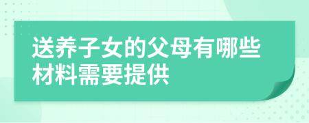 送養(yǎng)子女的父母有哪些材料需要提供