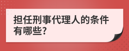 擔(dān)任刑事代理人的條件有哪些?