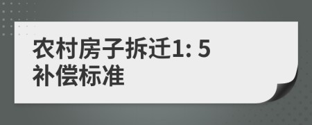 農(nóng)村房子拆遷1: 5補(bǔ)償標(biāo)準(zhǔn)