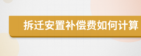 拆遷安置補(bǔ)償費(fèi)如何計(jì)算