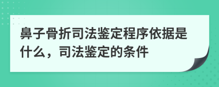 鼻子骨折司法鑒定程序依據(jù)是什么，司法鑒定的條件