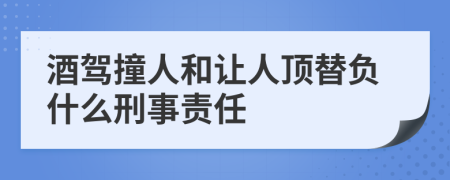 酒駕撞人和讓人頂替負(fù)什么刑事責(zé)任