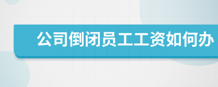 公司倒閉員工工資如何辦
