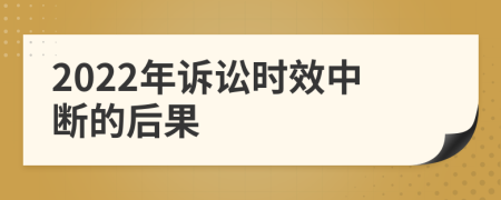 2022年訴訟時(shí)效中斷的后果