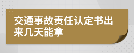 交通事故責(zé)任認(rèn)定書出來幾天能拿
