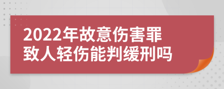 2022年故意傷害罪致人輕傷能判緩刑嗎