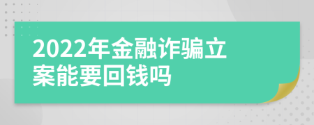 2022年金融詐騙立案能要回錢嗎