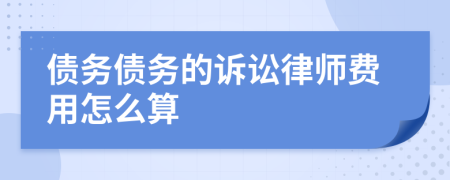 債務(wù)債務(wù)的訴訟律師費(fèi)用怎么算