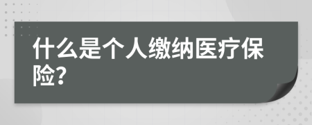 什么是個人繳納醫(yī)療保險？