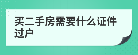買二手房需要什么證件過戶