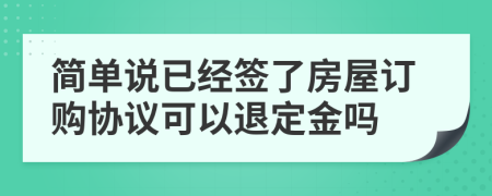 簡單說已經(jīng)簽了房屋訂購協(xié)議可以退定金嗎