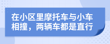 在小區(qū)里摩托車與小車相撞，兩輛車都是直行