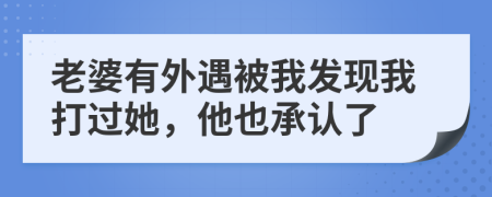 老婆有外遇被我發(fā)現(xiàn)我打過(guò)她，他也承認(rèn)了