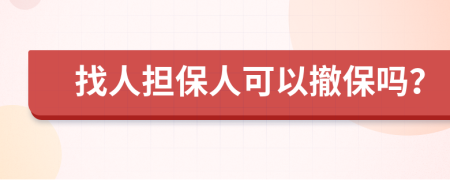 找人擔(dān)保人可以撤保嗎？