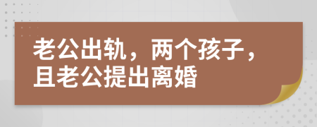 老公出軌，兩個孩子，且老公提出離婚