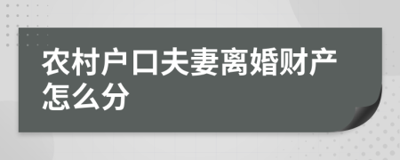 農(nóng)村戶口夫妻離婚財產(chǎn)怎么分