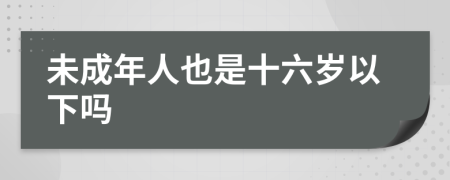未成年人也是十六歲以下嗎