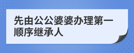 先由公公婆婆辦理第一順序繼承人
