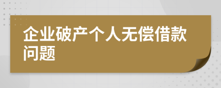 企業(yè)破產(chǎn)個(gè)人無償借款問題