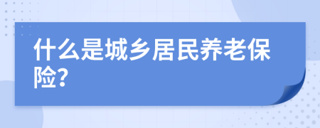 什么是城鄉(xiāng)居民養(yǎng)老保險(xiǎn)？