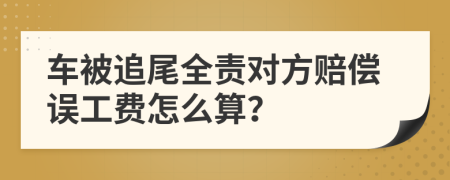 車被追尾全責(zé)對(duì)方賠償誤工費(fèi)怎么算？