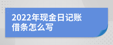 2022年現(xiàn)金日記賬借條怎么寫