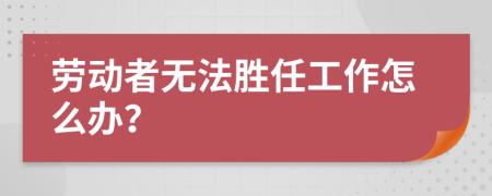 勞動者無法勝任工作怎么辦？