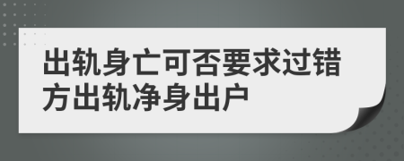 出軌身亡可否要求過錯(cuò)方出軌凈身出戶