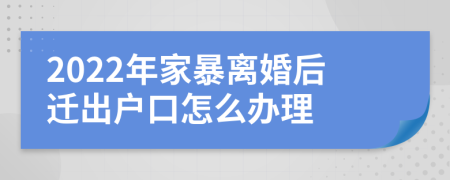 2022年家暴離婚后遷出戶口怎么辦理
