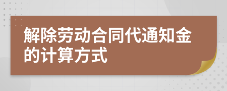 解除勞動(dòng)合同代通知金的計(jì)算方式