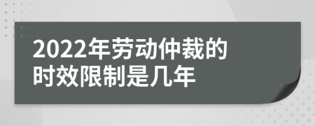 2022年勞動仲裁的時效限制是幾年