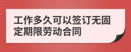 工作多久可以簽訂無固定期限勞動合同