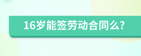 16歲能簽勞動(dòng)合同么?