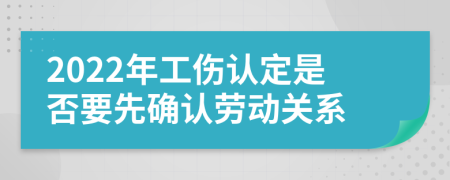 2022年工傷認定是否要先確認勞動關(guān)系