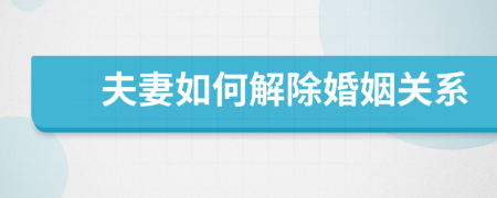 夫妻如何解除婚姻關(guān)系