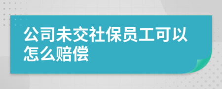 公司未交社保員工可以怎么賠償