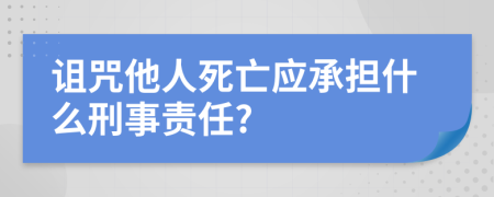 詛咒他人死亡應(yīng)承擔什么刑事責任?