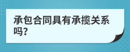 承包合同具有承攬關(guān)系嗎？
