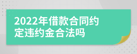 2022年借款合同約定違約金合法嗎