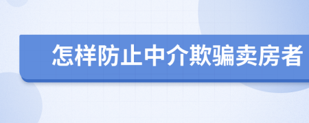 怎樣防止中介欺騙賣房者