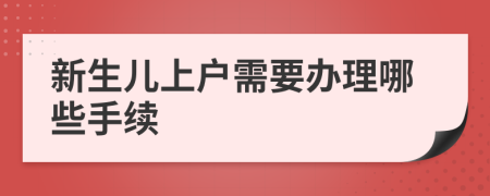 新生兒上戶需要辦理哪些手續(xù)