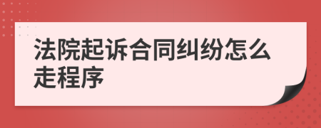 法院起訴合同糾紛怎么走程序