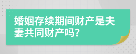婚姻存續(xù)期間財(cái)產(chǎn)是夫妻共同財(cái)產(chǎn)嗎？