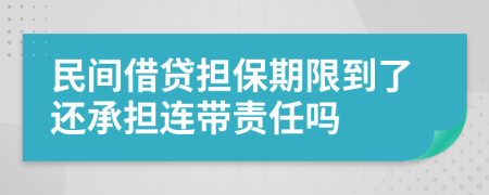 民間借貸擔(dān)保期限到了還承擔(dān)連帶責(zé)任嗎
