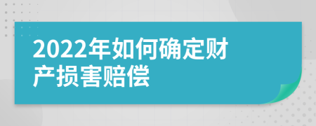2022年如何確定財(cái)產(chǎn)損害賠償
