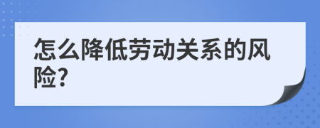 怎么降低勞動關(guān)系的風險?