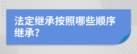 法定繼承按照哪些順序繼承？