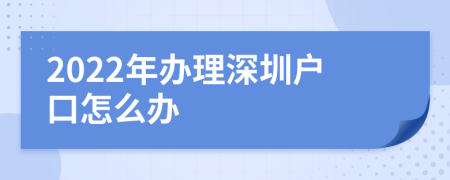 2022年辦理深圳戶口怎么辦