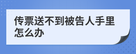 傳票送不到被告人手里怎么辦